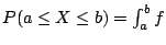 $P(a \leq X
\leq b) = \int_a^b f$